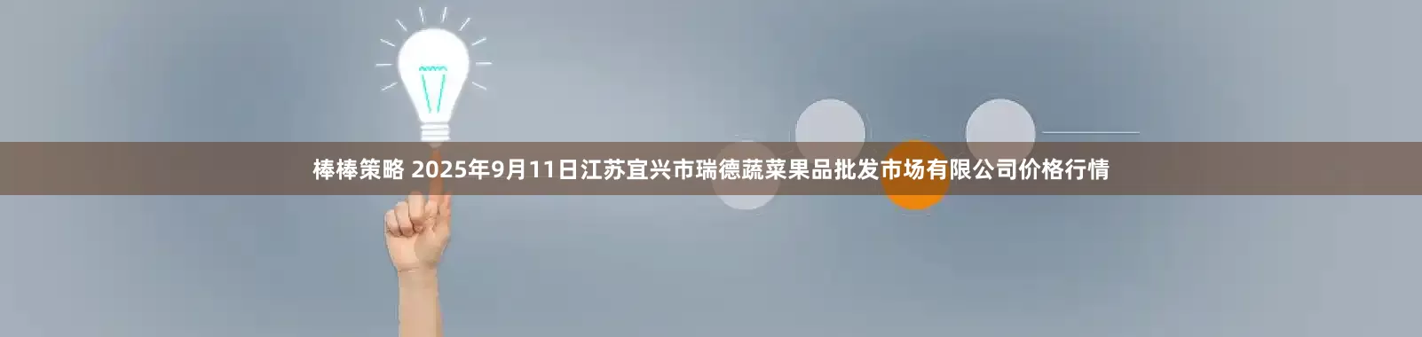 棒棒策略 2025年9月11日江苏宜兴市瑞德蔬菜果品批发市场有限公司价格行情